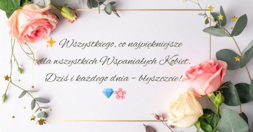 Wszystkim kobietom życzymy spełnienia marzeń, wiary we własne możliwości i samych sukcesów. Jesteście wspaniałe!